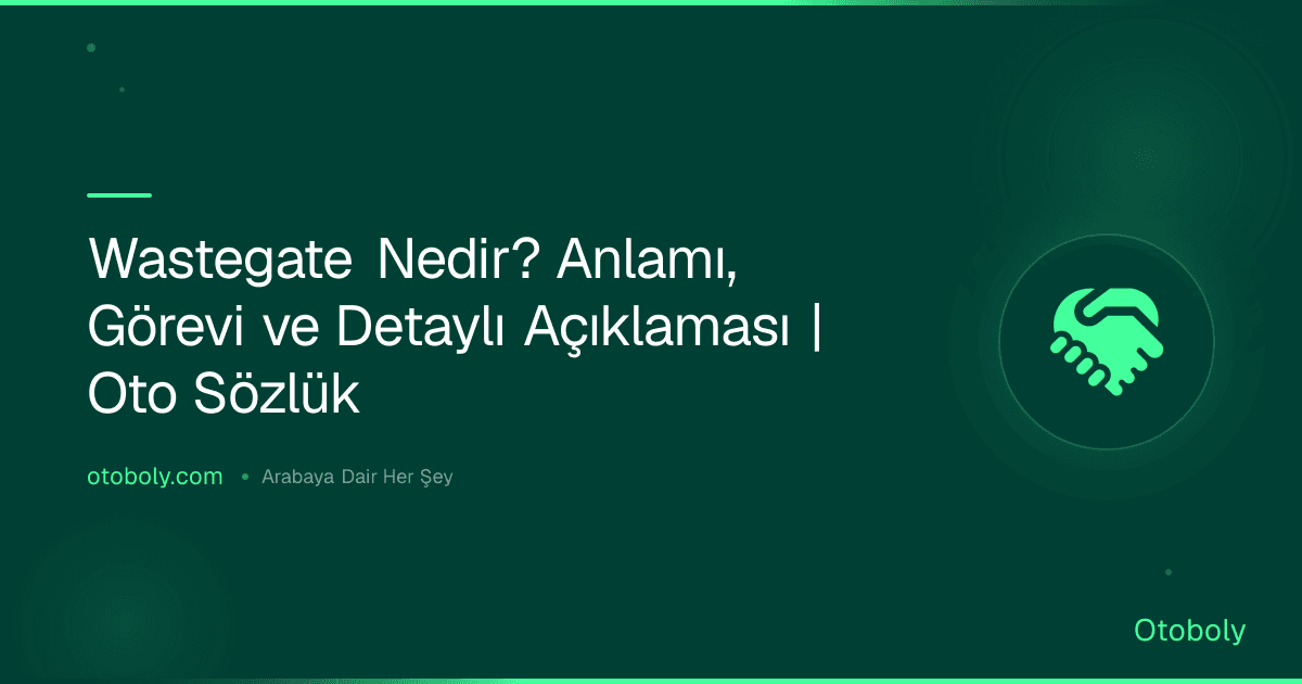 Wastegate Nedir? Anlamı, Görevi ve Detaylı Açıklaması | Oto Sözlük