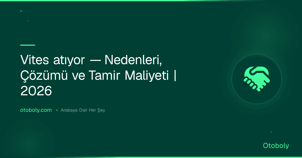 Vites atıyor — Nedenleri, Çözümü ve Tamir Maliyeti | 2026