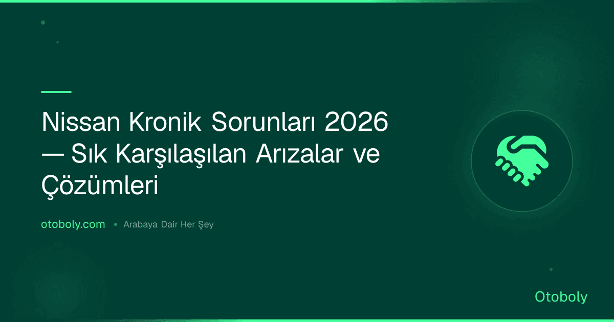 Nissan Kronik Sorunları 2026 — Sık Karşılaşılan Arızalar ve Çözümleri