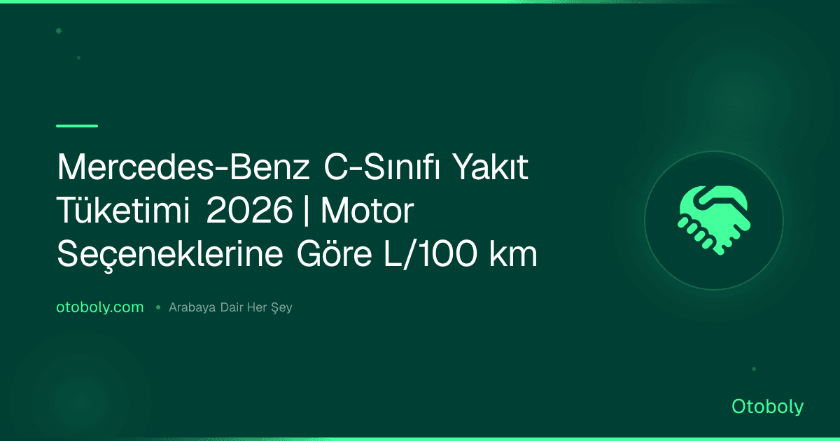 Mercedes-Benz C-Sınıfı Yakıt Tüketimi 2026 | Motor Seçeneklerine Göre L/100 km