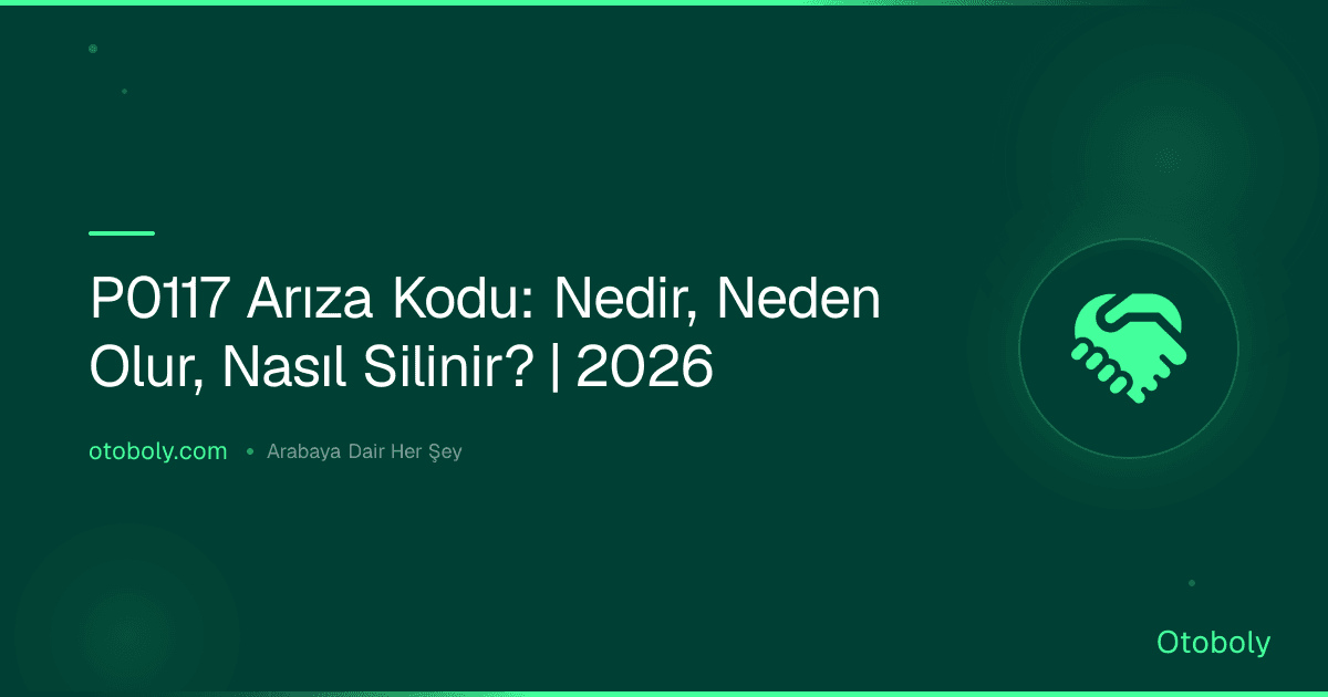 P0117 Arıza Kodu: Nedir, Neden Olur, Nasıl Silinir? | 2026