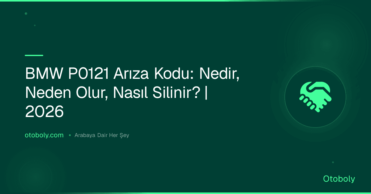 BMW P0121 Arıza Kodu: Nedir, Neden Olur, Nasıl Silinir? | 2026
