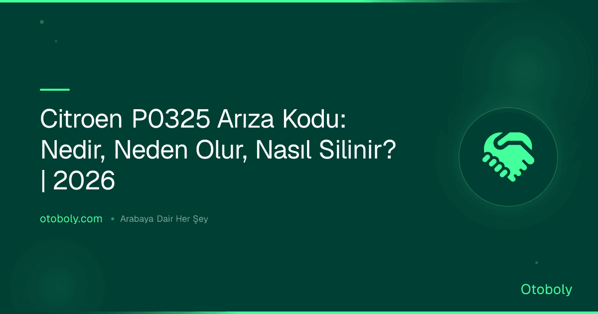 Citroen P0325 Arıza Kodu: Nedir, Neden Olur, Nasıl Silinir? | 2026