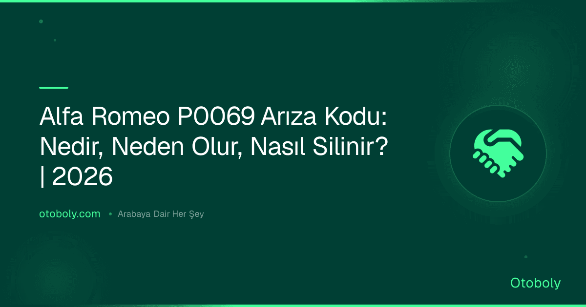 Alfa Romeo P0069 Arıza Kodu: Nedir, Neden Olur, Nasıl Silinir? | 2026