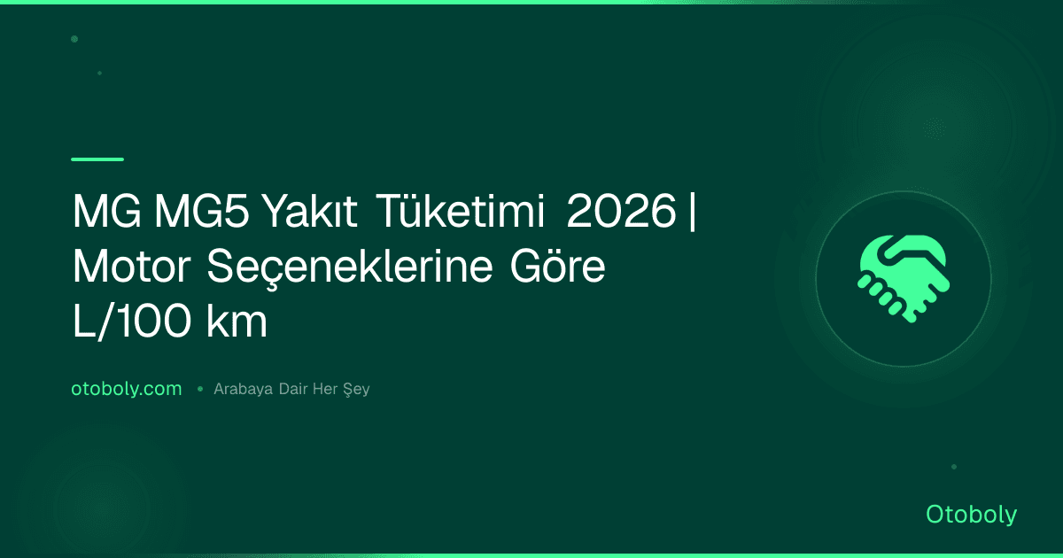 MG MG5 Yakıt Tüketimi 2026 | Motor Seçeneklerine Göre L/100 km