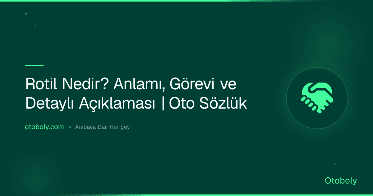 Rotil Nedir? Anlamı, Görevi ve Detaylı Açıklaması | Oto Sözlük