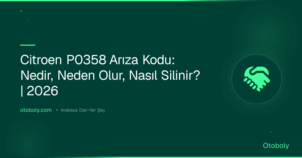 Citroen P0358 Arıza Kodu: Nedir, Neden Olur, Nasıl Silinir? | 2026