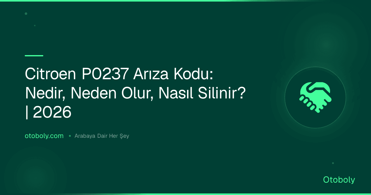 Citroen P0237 Arıza Kodu: Nedir, Neden Olur, Nasıl Silinir? | 2026