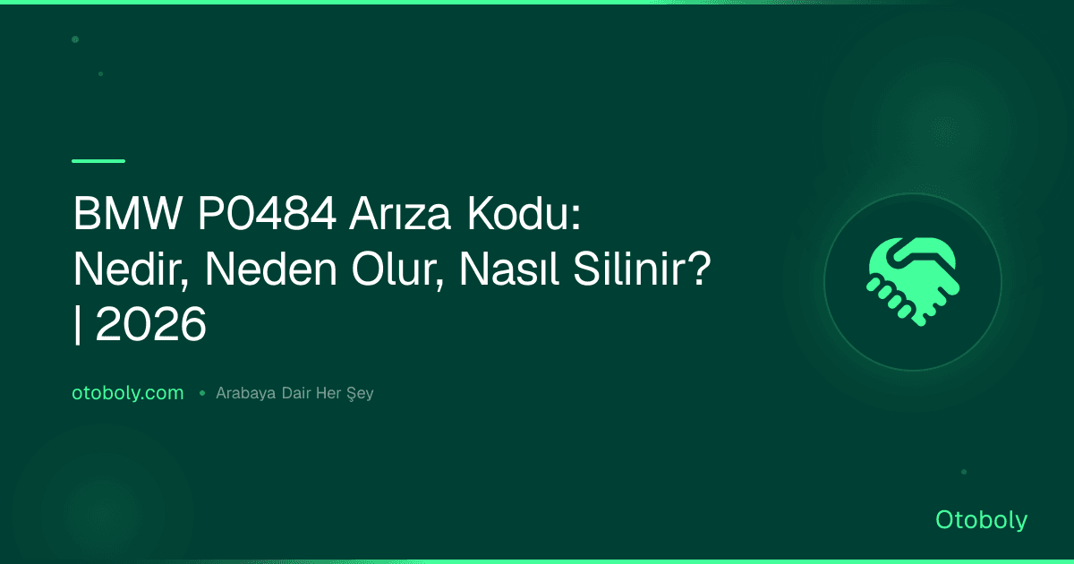 BMW P0484 Arıza Kodu: Nedir, Neden Olur, Nasıl Silinir? | 2026