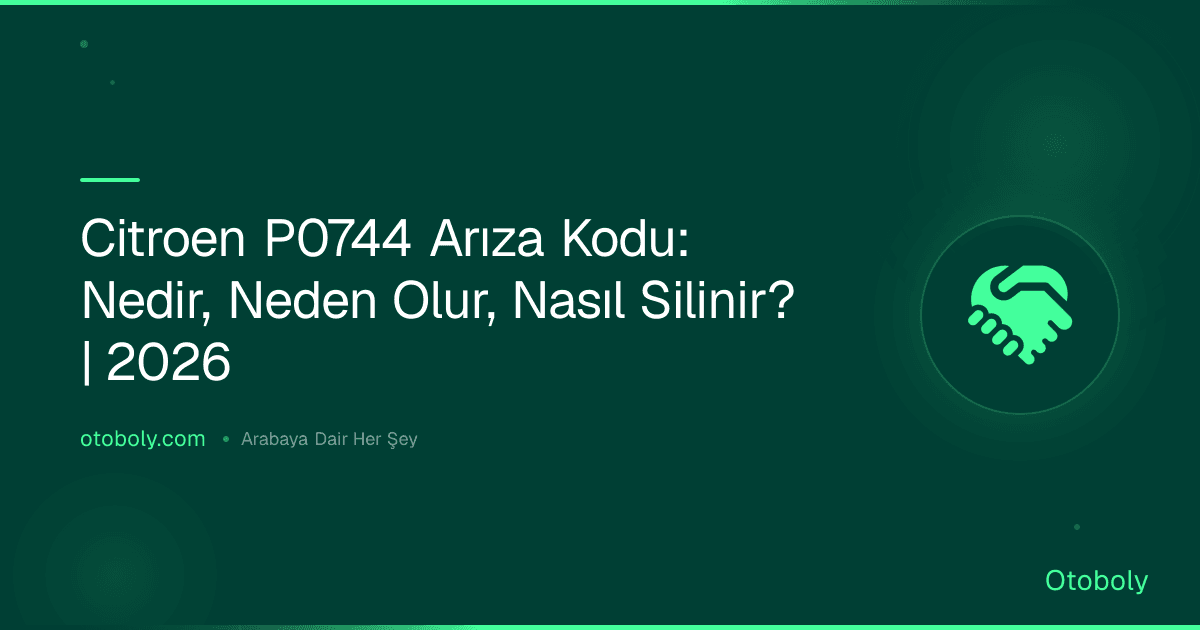 Citroen P0744 Arıza Kodu: Nedir, Neden Olur, Nasıl Silinir? | 2026