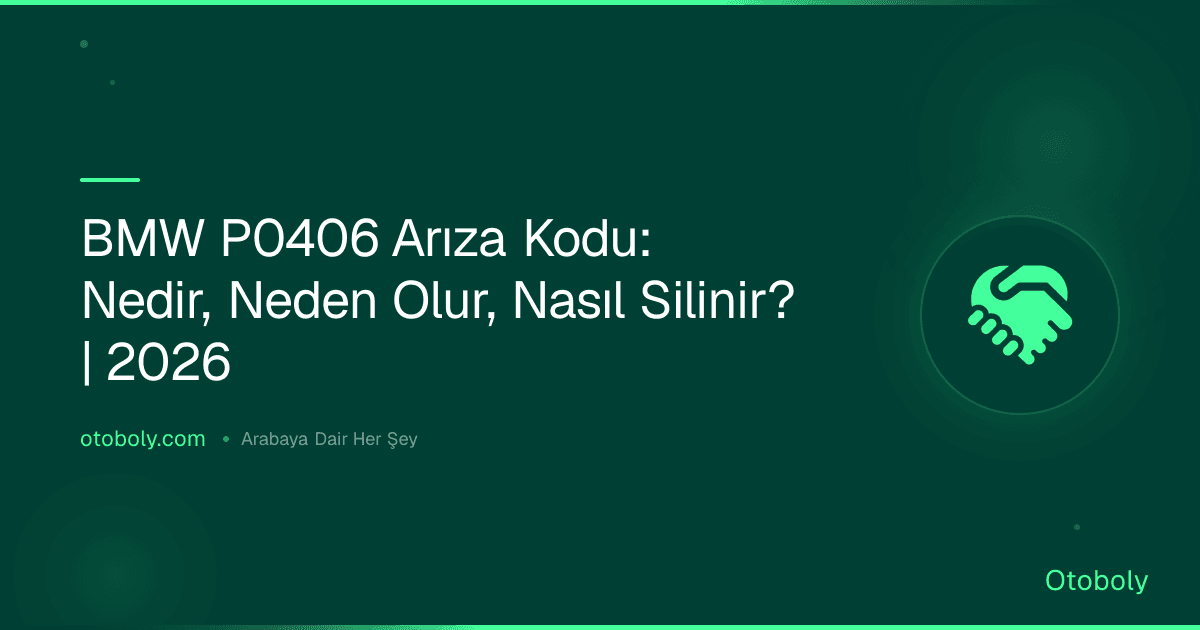 BMW P0406 Arıza Kodu: Nedir, Neden Olur, Nasıl Silinir? | 2026