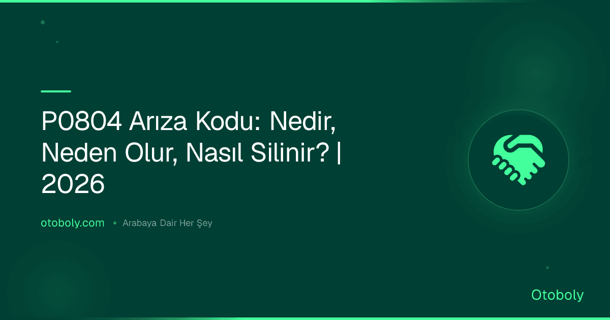 P0804 Arıza Kodu: Nedir, Neden Olur, Nasıl Silinir? | 2026