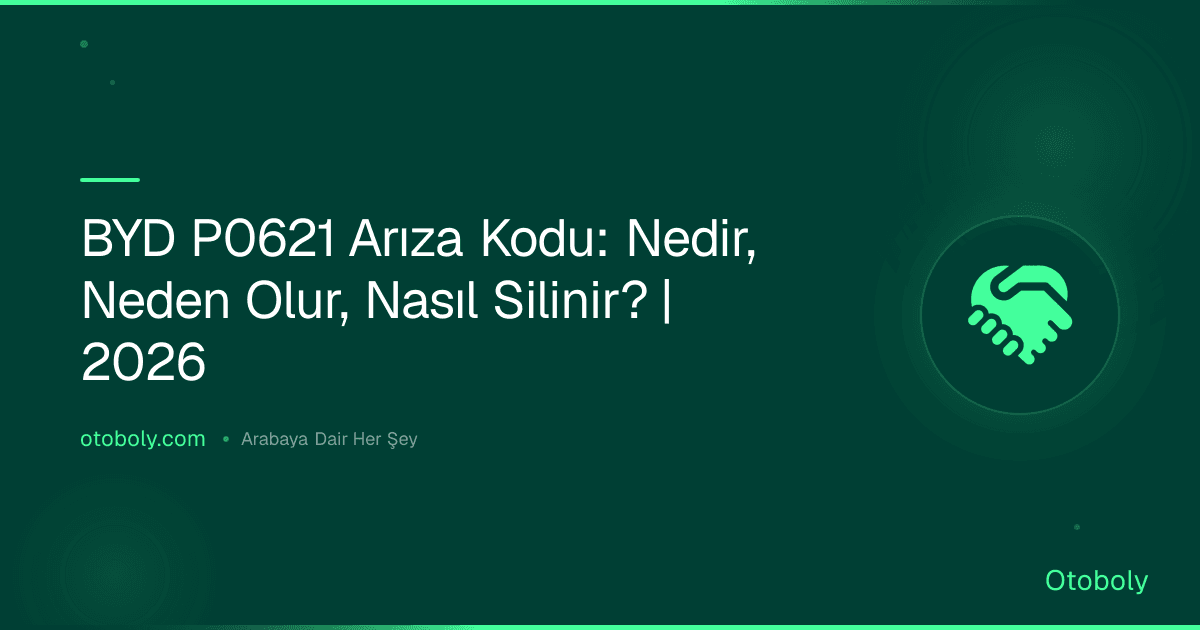 BYD P0621 Arıza Kodu: Nedir, Neden Olur, Nasıl Silinir? | 2026
