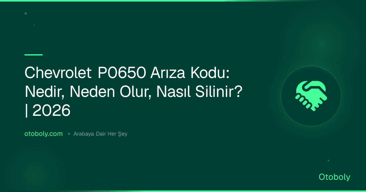 Chevrolet P0650 Arıza Kodu: Nedir, Neden Olur, Nasıl Silinir? | 2026