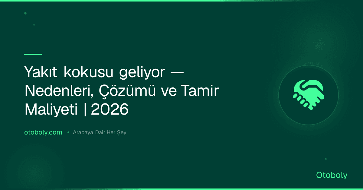 Yakıt kokusu geliyor — Nedenleri, Çözümü ve Tamir Maliyeti | 2026