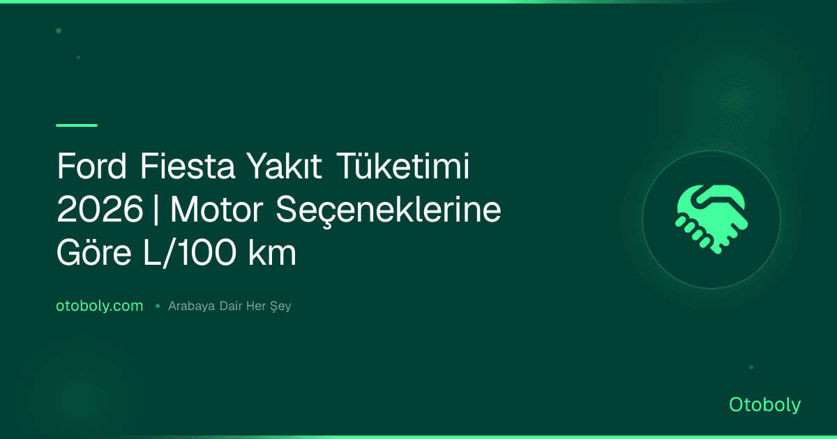 Ford Fiesta Yakıt Tüketimi 2026 | Motor Seçeneklerine Göre L/100 km