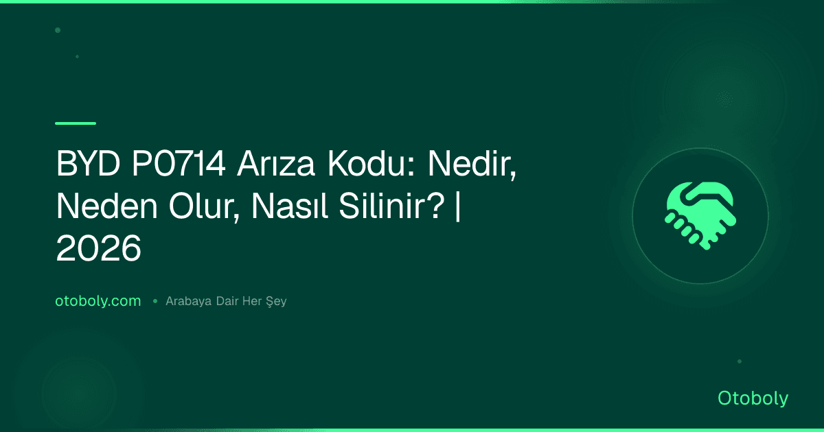 BYD P0714 Arıza Kodu: Nedir, Neden Olur, Nasıl Silinir? | 2026