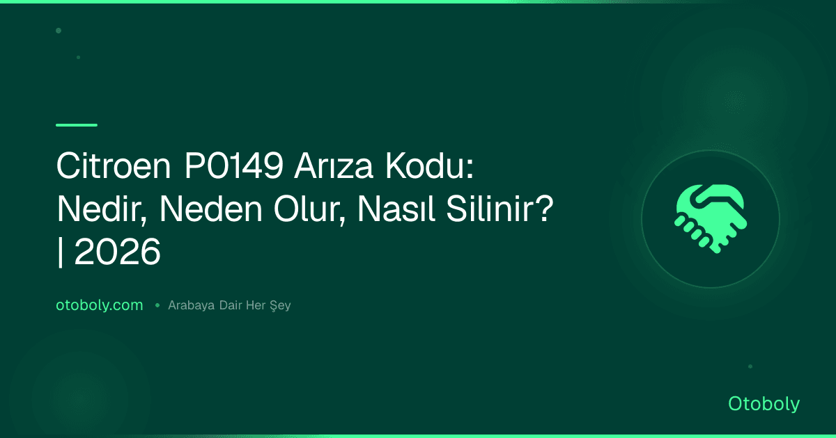 Citroen P0149 Arıza Kodu: Nedir, Neden Olur, Nasıl Silinir? | 2026