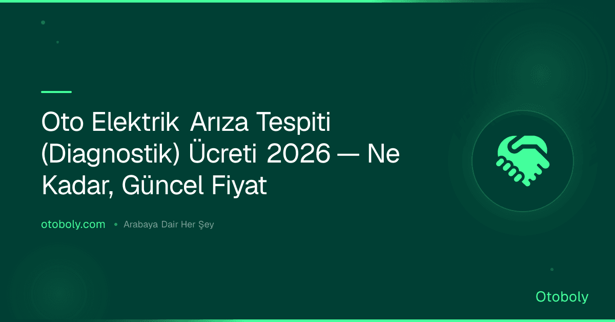Oto Elektrik Arıza Tespiti (Diagnostik) Ücreti 2026 — Ne Kadar, Güncel Fiyat