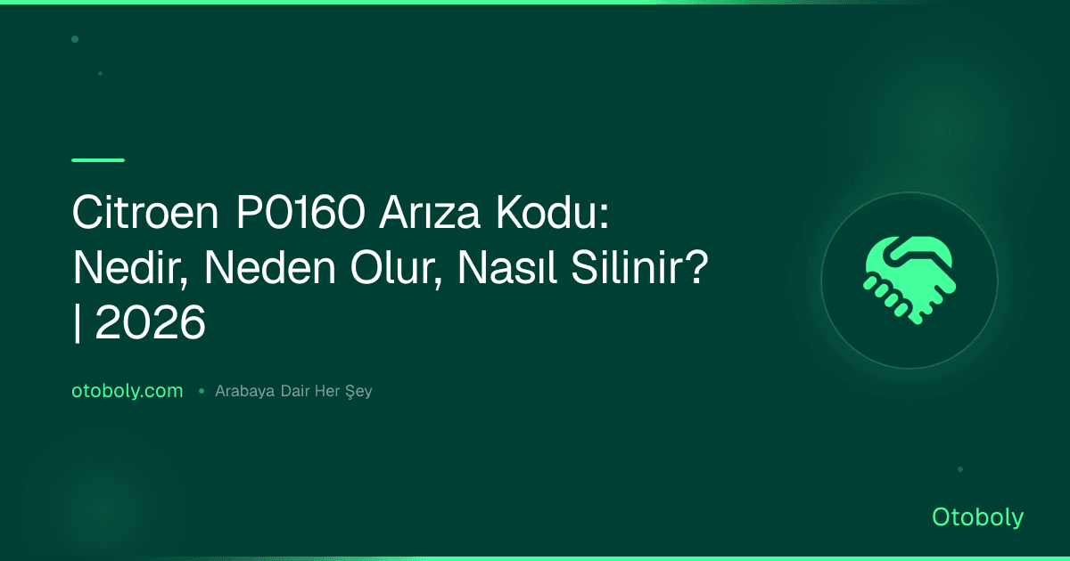 Citroen P0160 Arıza Kodu: Nedir, Neden Olur, Nasıl Silinir? | 2026