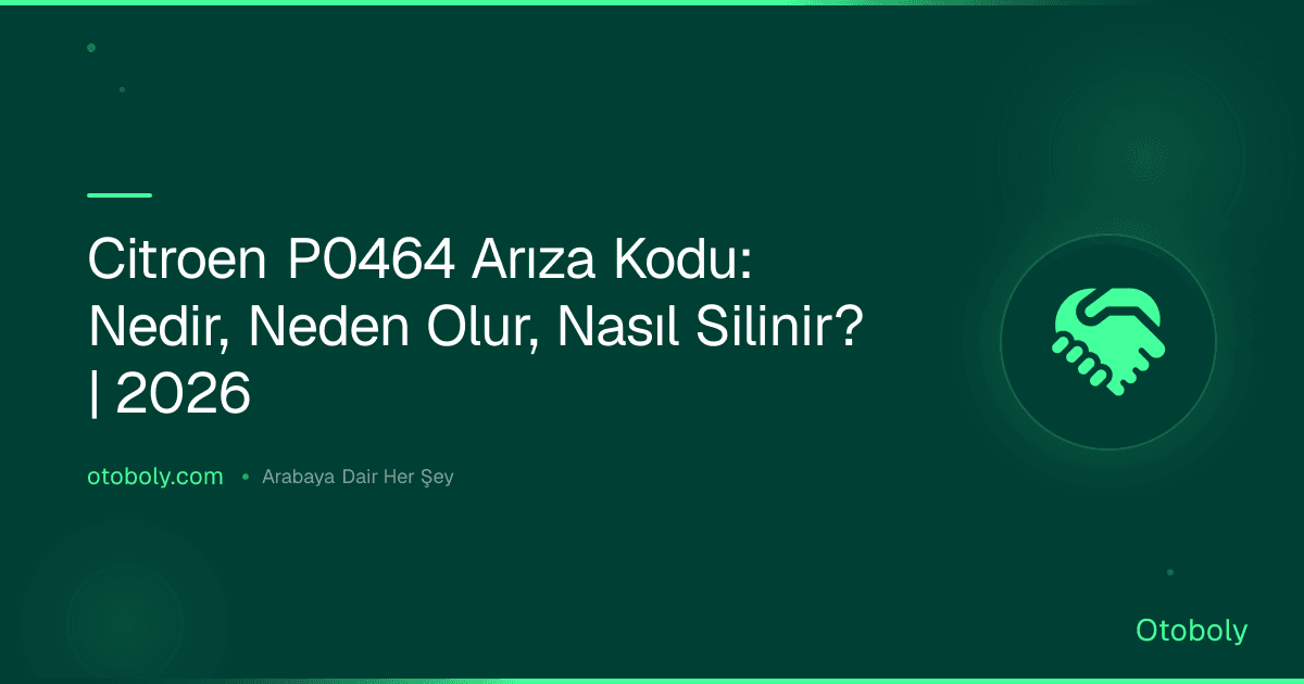 Citroen P0464 Arıza Kodu: Nedir, Neden Olur, Nasıl Silinir? | 2026