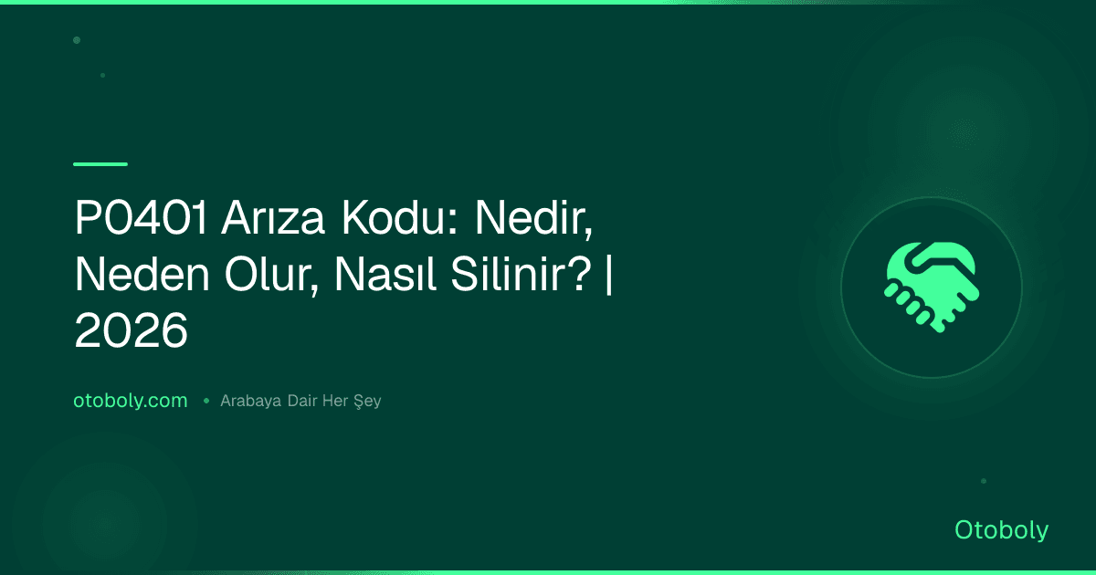 P0401 Arıza Kodu: Nedir, Neden Olur, Nasıl Silinir? | 2026
