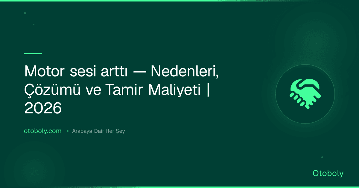 Motor sesi arttı — Nedenleri, Çözümü ve Tamir Maliyeti | 2026
