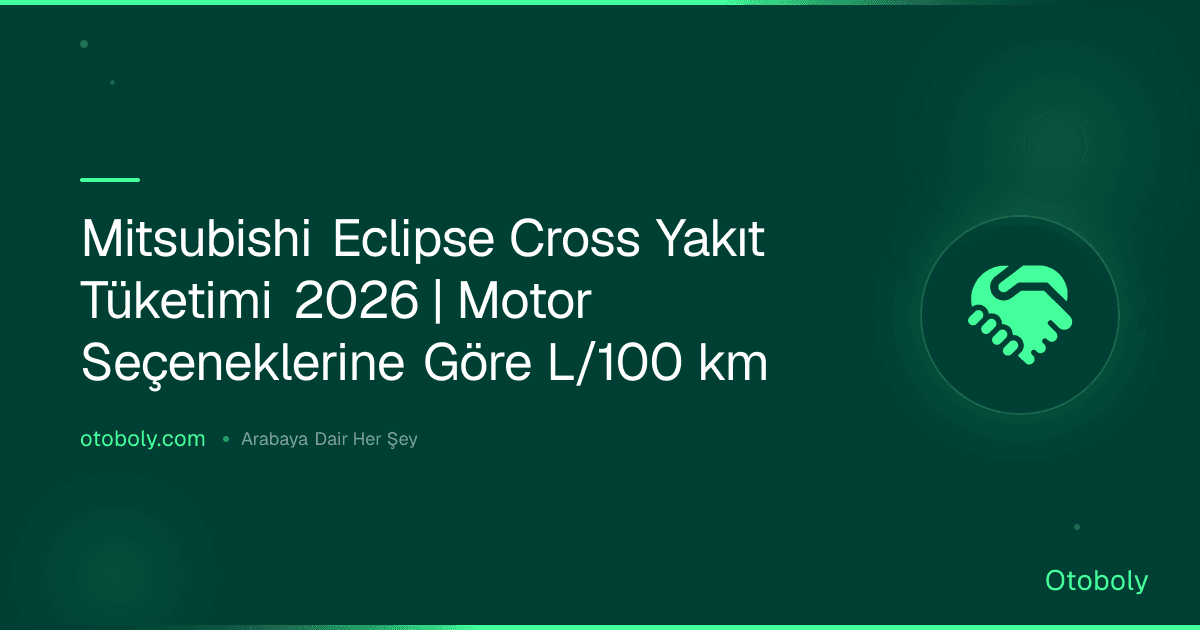 Mitsubishi Eclipse Cross Yakıt Tüketimi 2026 | Motor Seçeneklerine Göre L/100 km