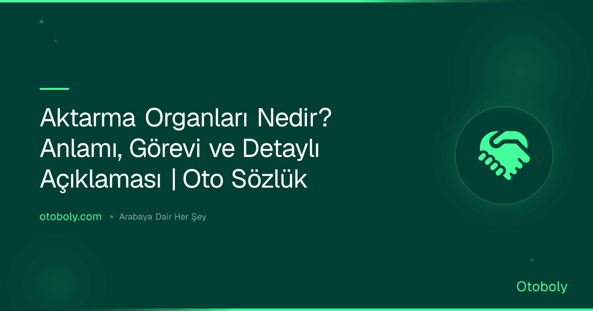 Aktarma Organları Nedir? Anlamı, Görevi ve Detaylı Açıklaması | Oto Sözlük