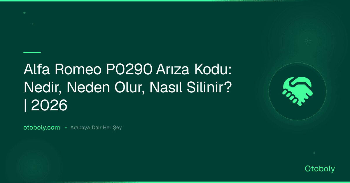 Alfa Romeo P0290 Arıza Kodu: Nedir, Neden Olur, Nasıl Silinir? | 2026
