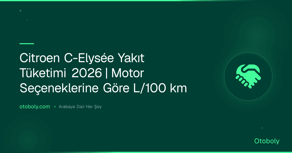 Citroen C-Elysée Yakıt Tüketimi 2026 | Motor Seçeneklerine Göre L/100 km
