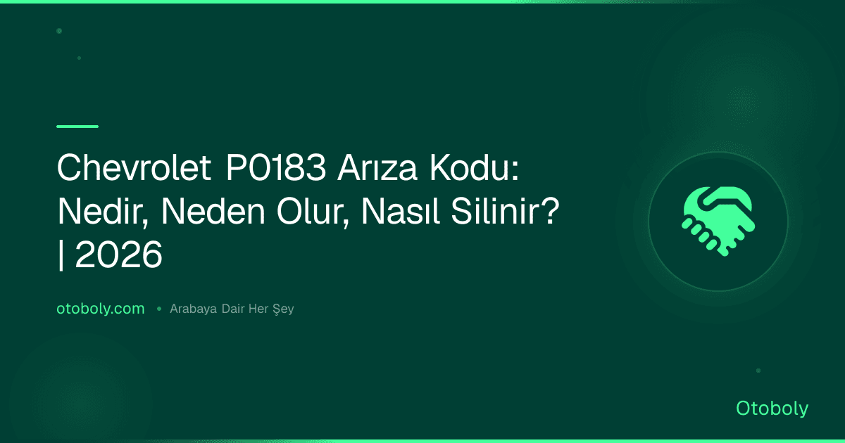 Chevrolet P0183 Arıza Kodu: Nedir, Neden Olur, Nasıl Silinir? | 2026