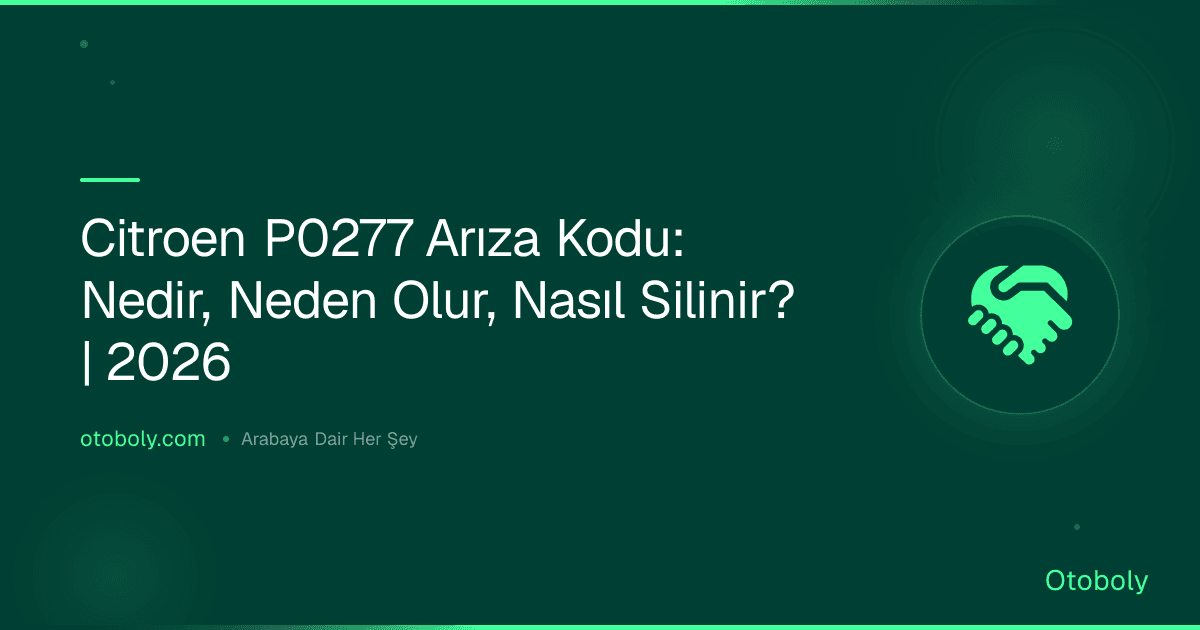Citroen P0277 Arıza Kodu: Nedir, Neden Olur, Nasıl Silinir? | 2026
