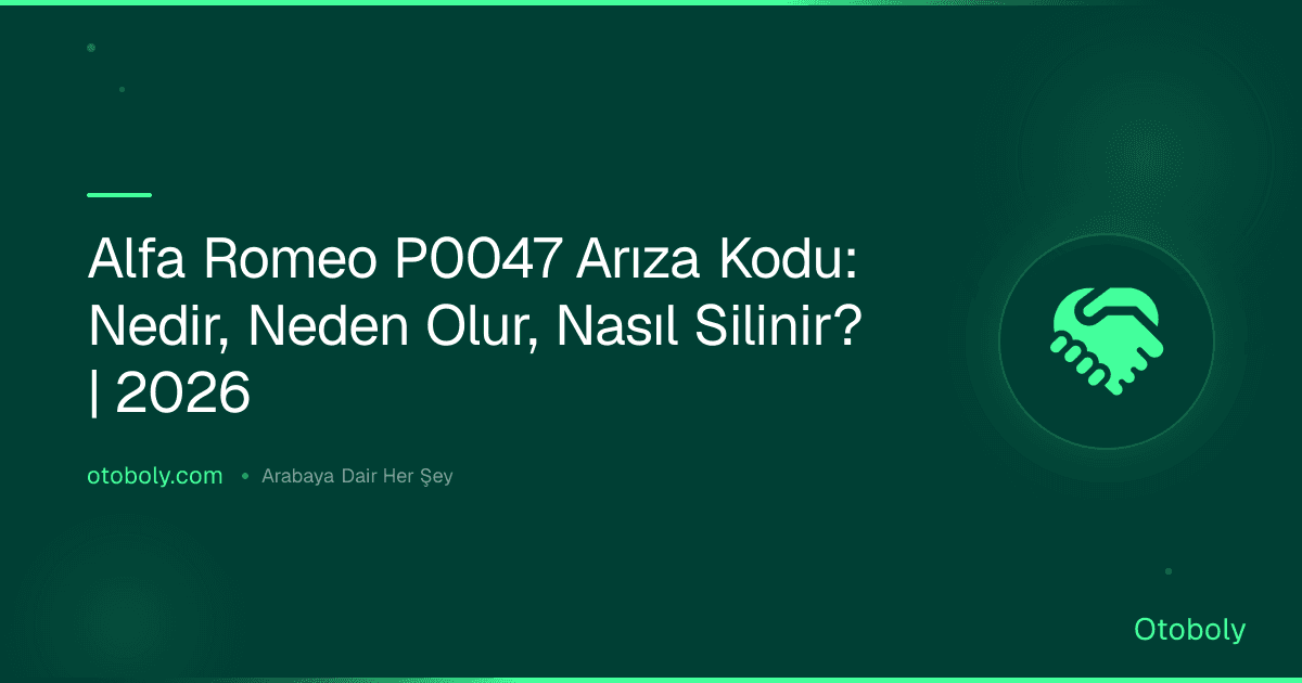Alfa Romeo P0047 Arıza Kodu: Nedir, Neden Olur, Nasıl Silinir? | 2026