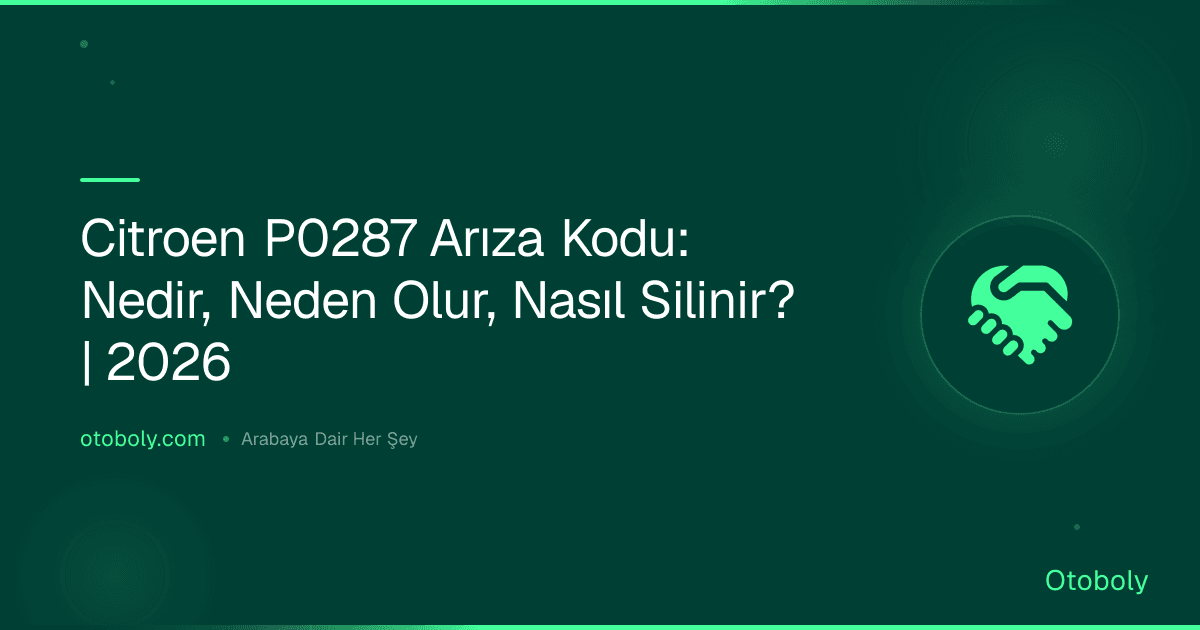 Citroen P0287 Arıza Kodu: Nedir, Neden Olur, Nasıl Silinir? | 2026