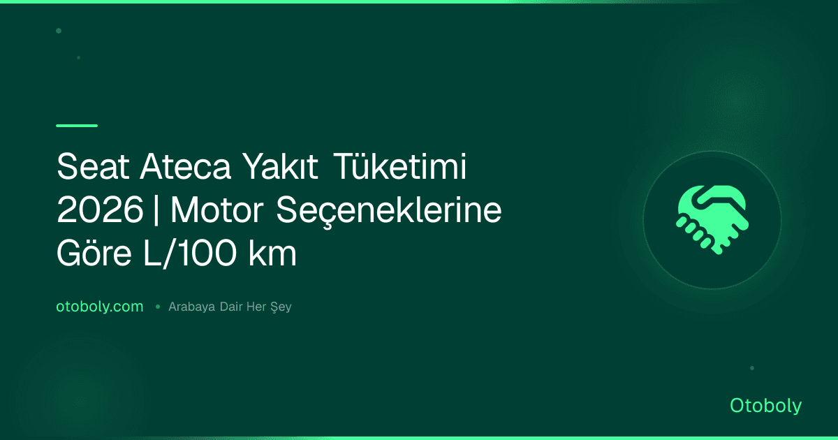 Seat Ateca Yakıt Tüketimi 2026 | Motor Seçeneklerine Göre L/100 km