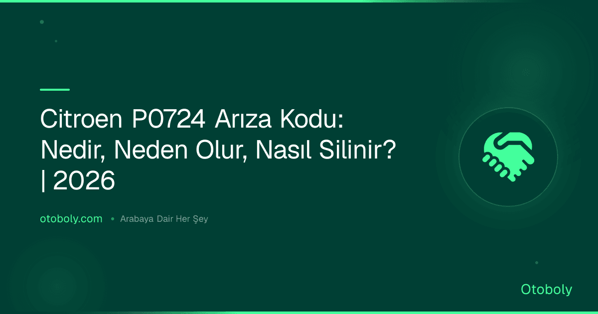 Citroen P0724 Arıza Kodu: Nedir, Neden Olur, Nasıl Silinir? | 2026