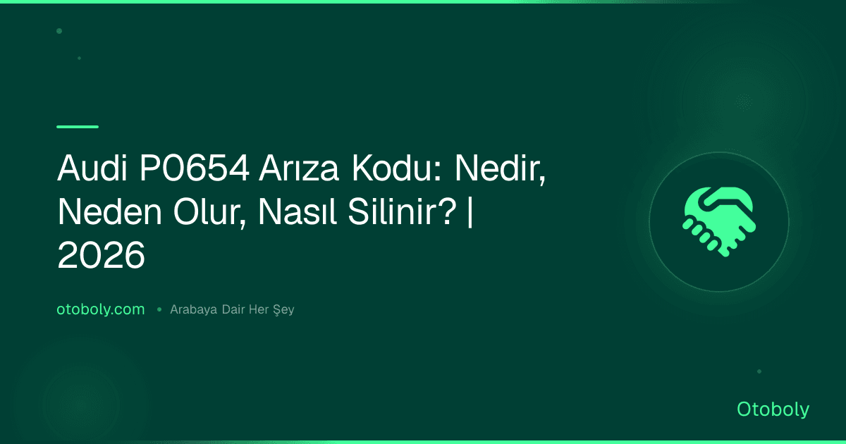 Audi P0654 Arıza Kodu: Nedir, Neden Olur, Nasıl Silinir? | 2026