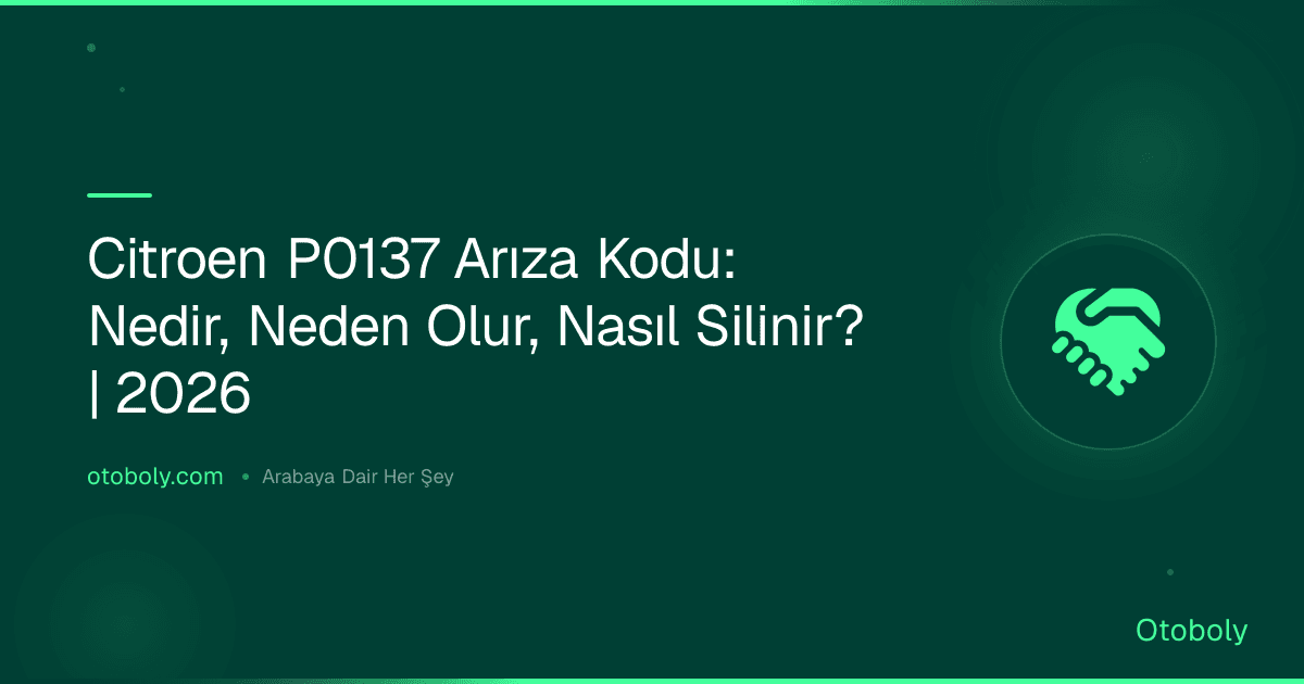 Citroen P0137 Arıza Kodu: Nedir, Neden Olur, Nasıl Silinir? | 2026