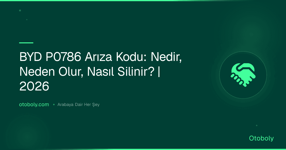 BYD P0786 Arıza Kodu: Nedir, Neden Olur, Nasıl Silinir? | 2026