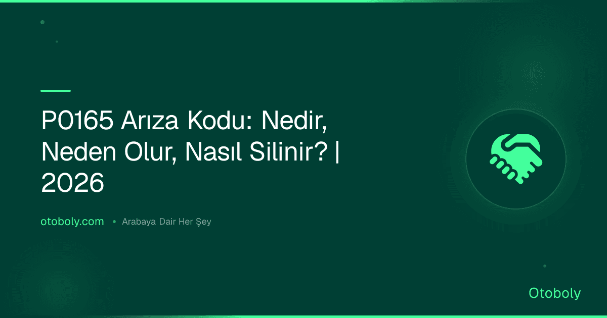 P0165 Arıza Kodu: Nedir, Neden Olur, Nasıl Silinir? | 2026