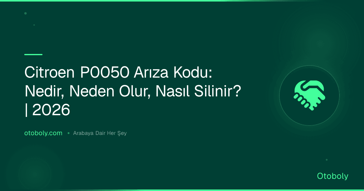 Citroen P0050 Arıza Kodu: Nedir, Neden Olur, Nasıl Silinir? | 2026
