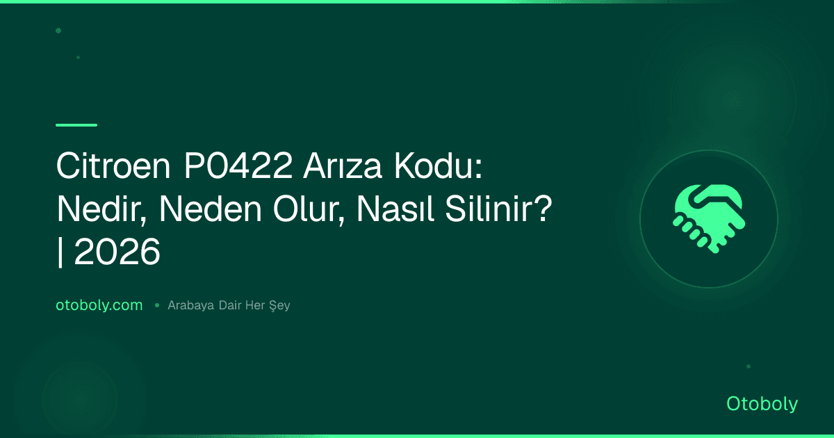 Citroen P0422 Arıza Kodu: Nedir, Neden Olur, Nasıl Silinir? | 2026