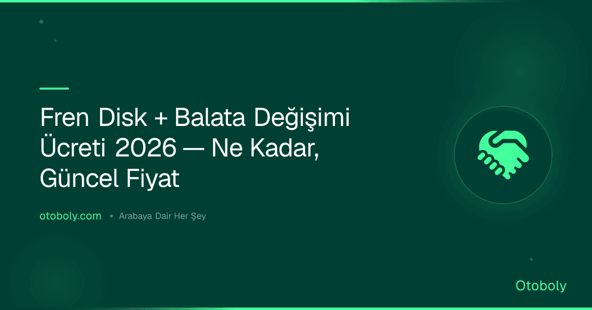 Fren Disk + Balata Değişimi Ücreti 2026 — Ne Kadar, Güncel Fiyat