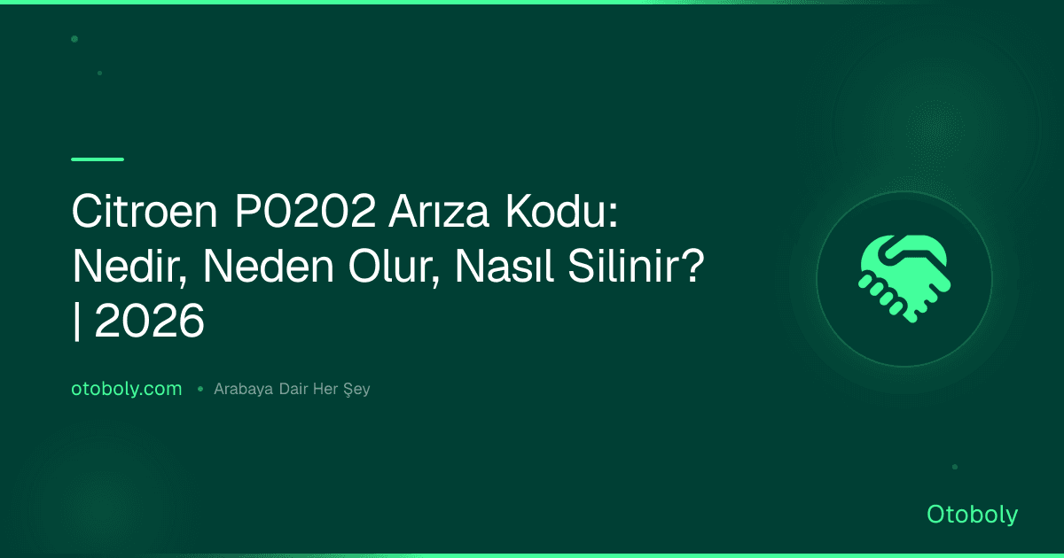 Citroen P0202 Arıza Kodu: Nedir, Neden Olur, Nasıl Silinir? | 2026