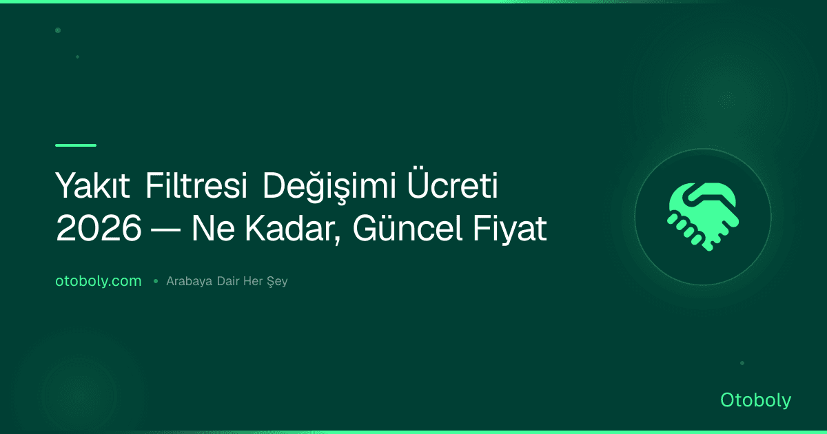 Yakıt Filtresi Değişimi Ücreti 2026 — Ne Kadar, Güncel Fiyat