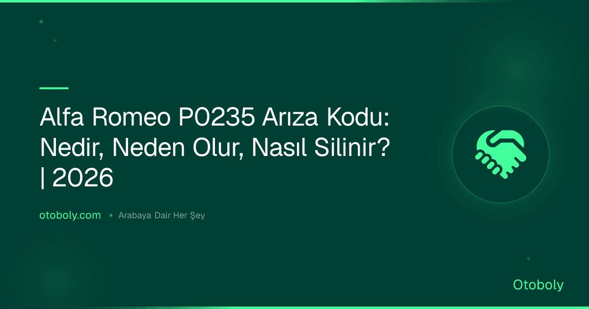 Alfa Romeo P0235 Arıza Kodu: Nedir, Neden Olur, Nasıl Silinir? | 2026