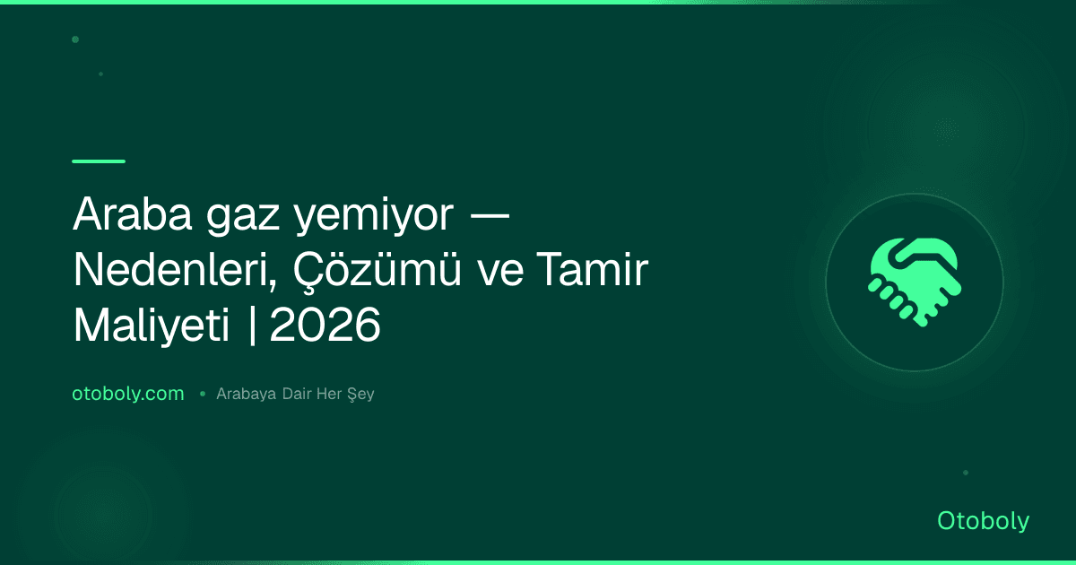 Araba gaz yemiyor — Nedenleri, Çözümü ve Tamir Maliyeti | 2026
