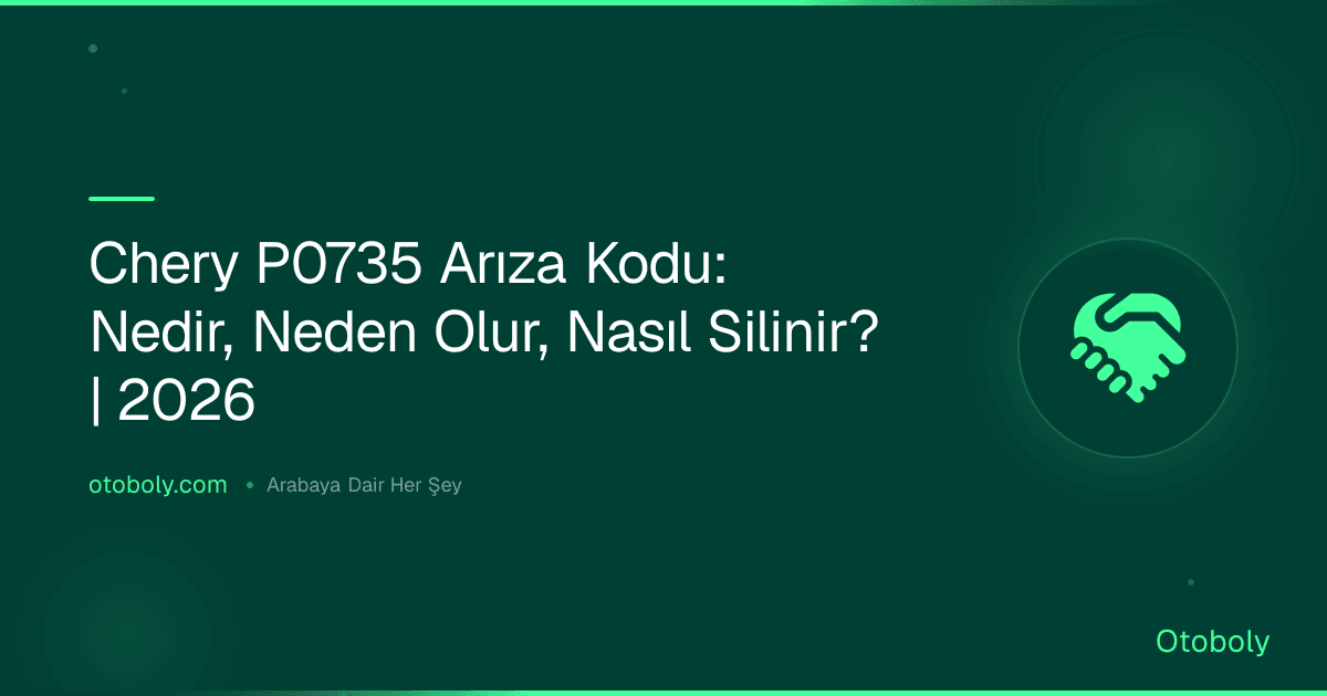 Chery P0735 Arıza Kodu: Nedir, Neden Olur, Nasıl Silinir? | 2026