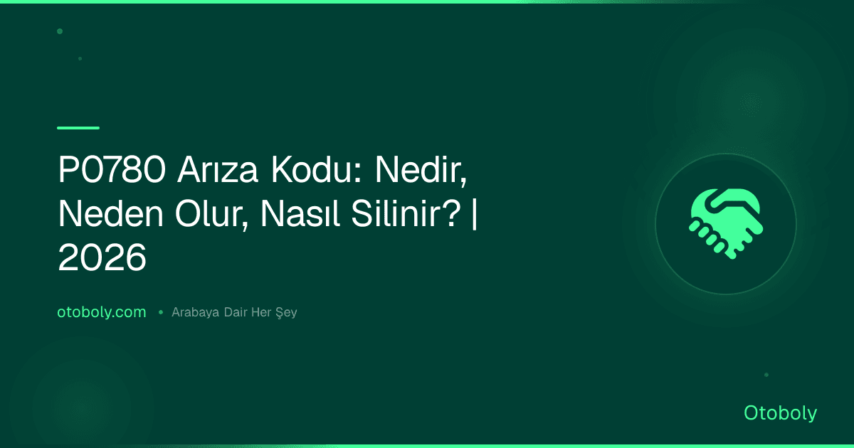 P0780 Arıza Kodu: Nedir, Neden Olur, Nasıl Silinir? | 2026